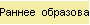 Раннее  образование