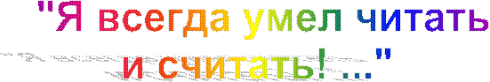 "Я всегда умел читать
и считать! ..."